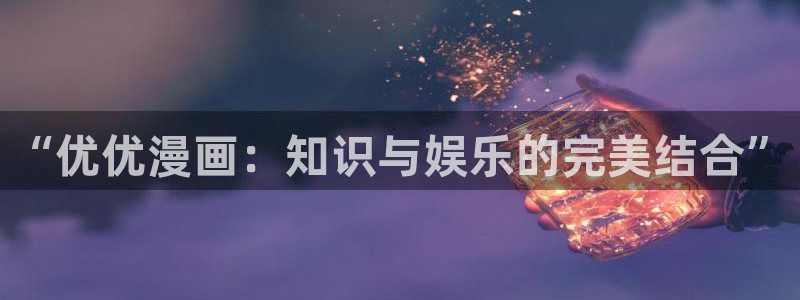 无职转生动画羞羞：“优优漫画：知识与娱乐的完美结合”