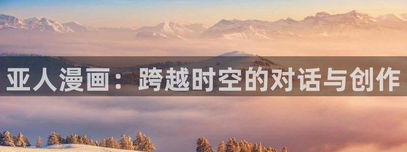 秋日天空羞羞动漫：亚人漫画：跨越时空的对话与创作