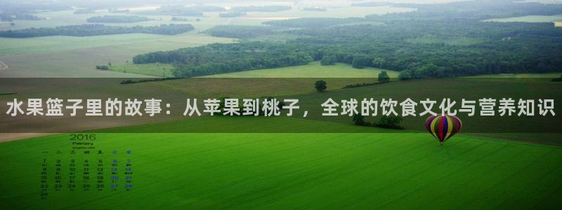 ohmygod羞羞动漫：水果篮子里的故事：从苹果到桃子，全球的饮食文化与营养知识